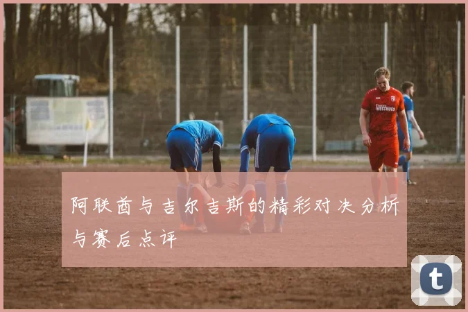 阿联酋与吉尔吉斯的精彩对决分析与赛后点评