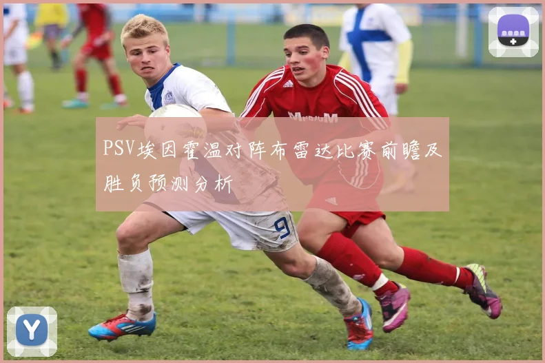 PSV埃因霍温对阵布雷达比赛前瞻及胜负预测分析