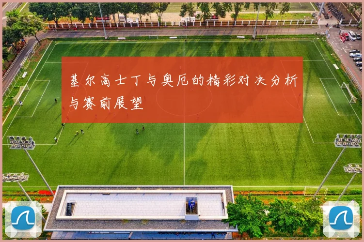 基尔高士丁与奥厄的精彩对决分析与赛前展望