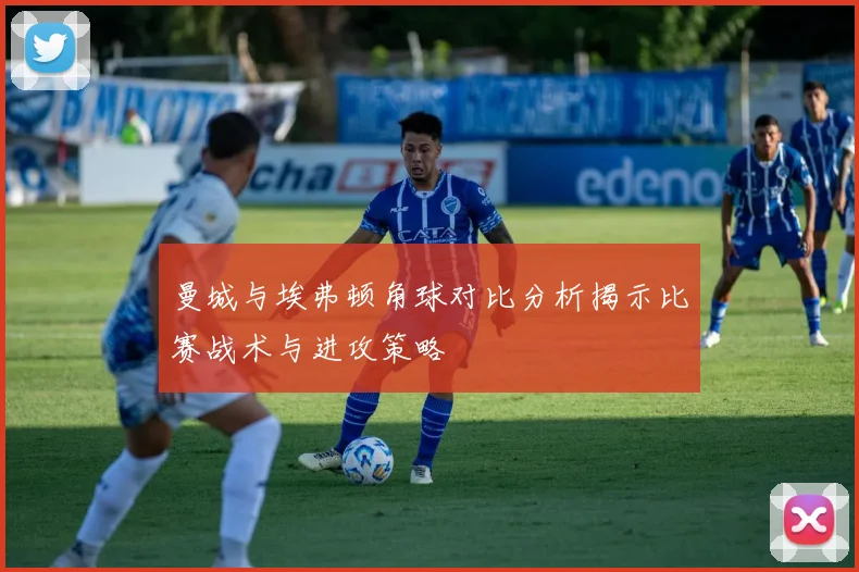 曼城与埃弗顿角球对比分析揭示比赛战术与进攻策略