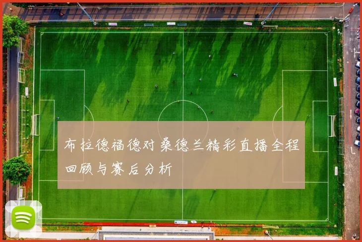 布拉德福德对桑德兰精彩直播全程回顾与赛后分析