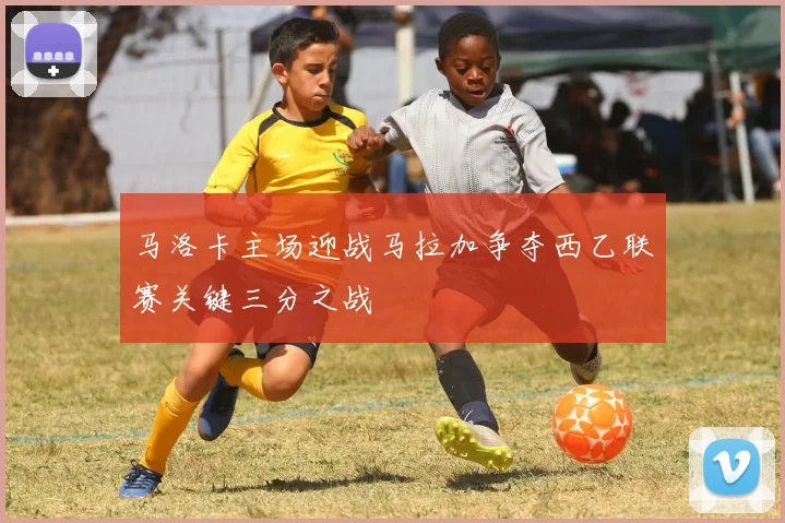 马洛卡主场迎战马拉加争夺西乙联赛关键三分之战